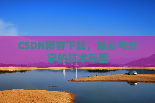 CSDN博客下载，探索与分享的技术乐园